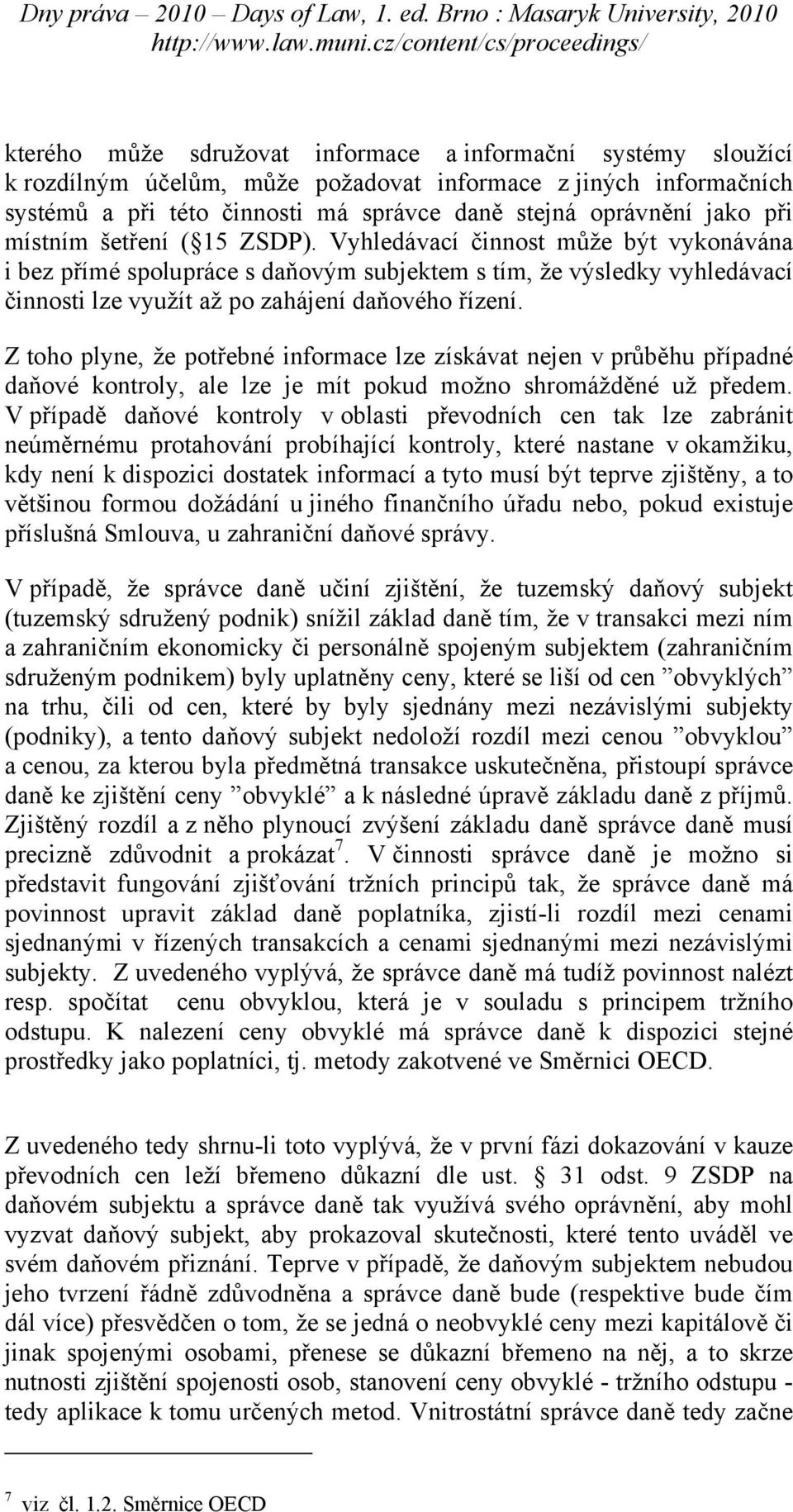 Z toho plyne, že potřebné informace lze získávat nejen v průběhu případné daňové kontroly, ale lze je mít pokud možno shromážděné už předem.