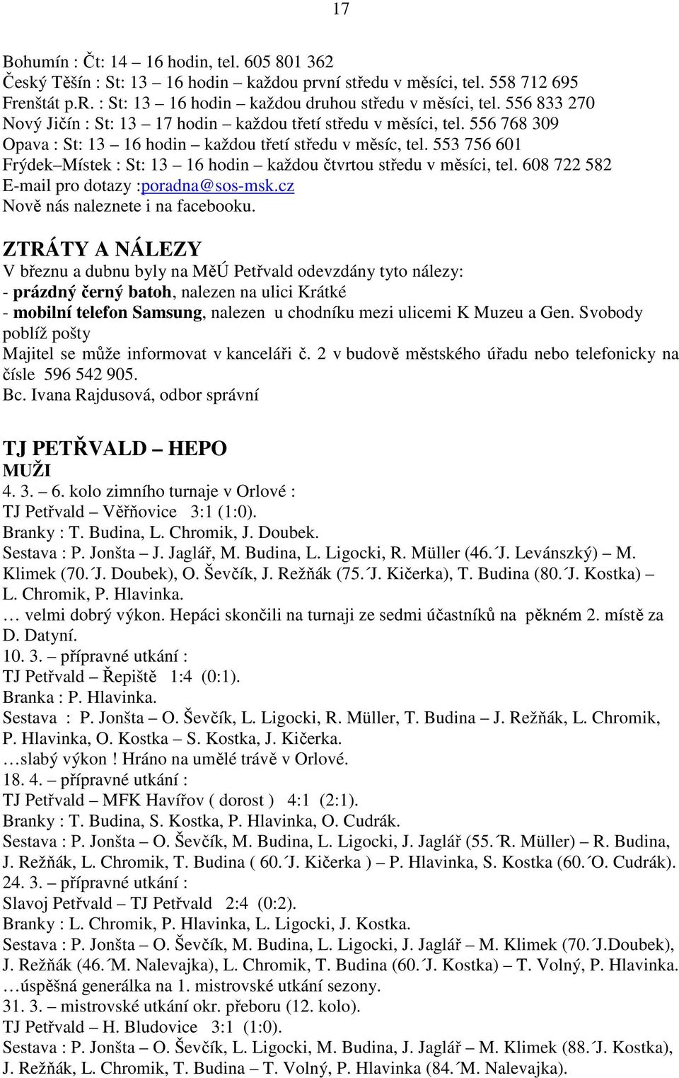 553 756 601 Frýdek Místek : St: 13 16 hodin každou čtvrtou středu v měsíci, tel. 608 722 582 E-mail pro dotazy :poradna@sos-msk.cz Nově nás naleznete i na facebooku.