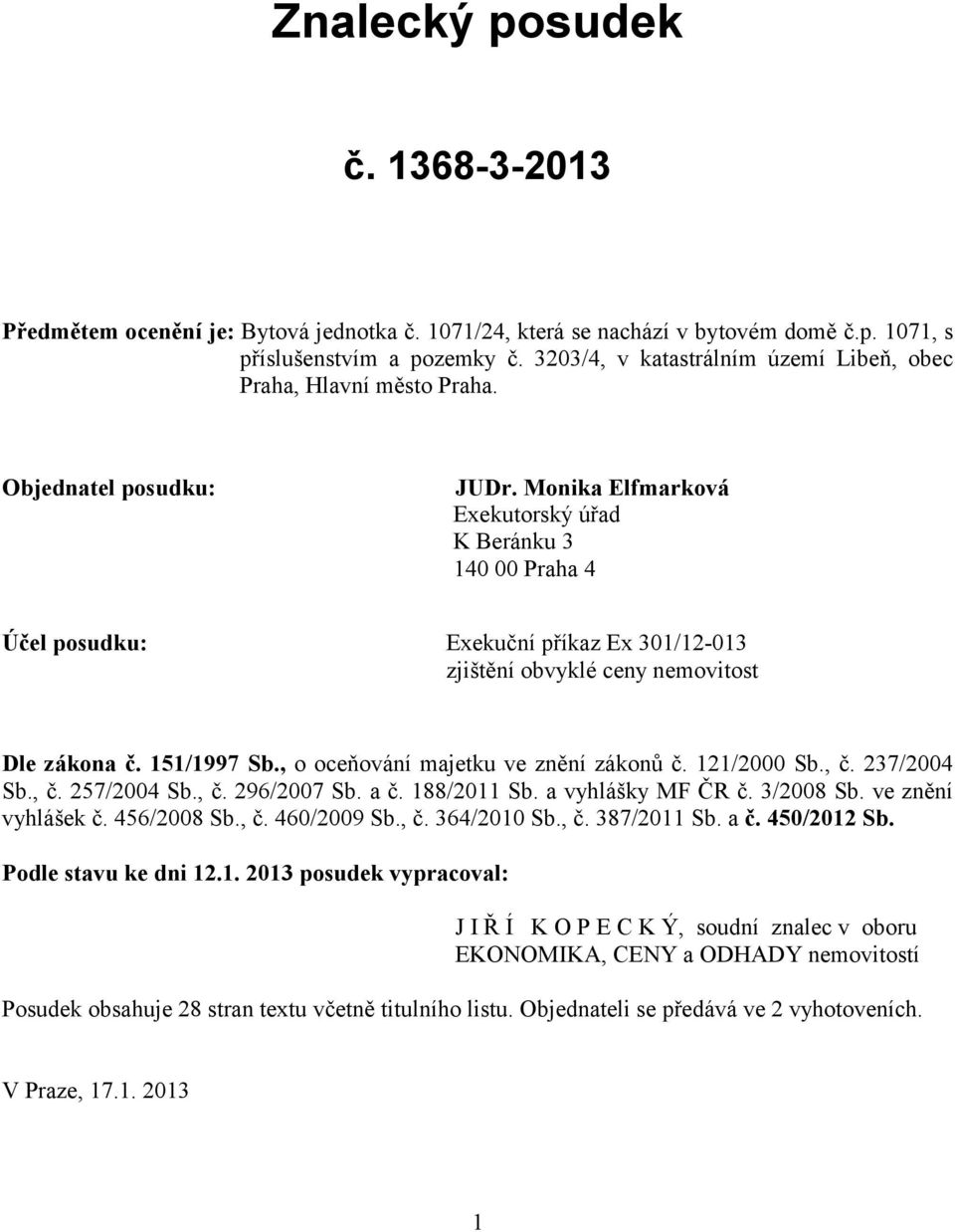 Monika Elfmarková Exekutorský úřad K Beránku 3 140 00 Praha 4 Účel posudku: Exekuční příkaz Ex 301/12-013 zjištění obvyklé ceny nemovitost Dle zákona č. 151/1997 Sb.