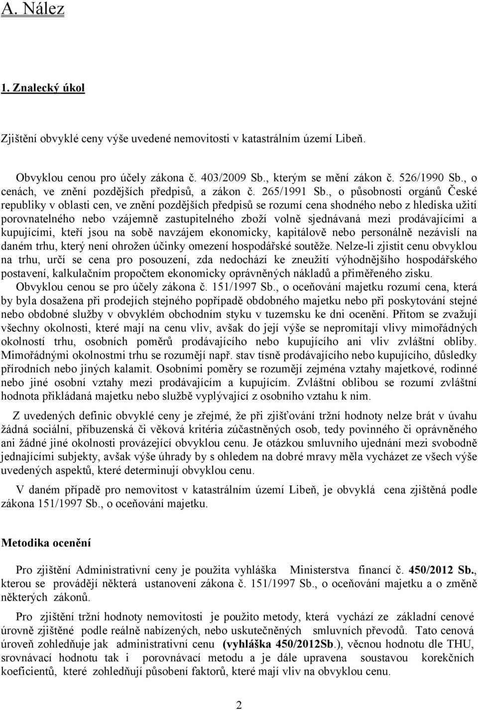 , o působnosti orgánů České republiky v oblasti cen, ve znění pozdějších předpisů se rozumí cena shodného nebo z hlediska užití porovnatelného nebo vzájemně zastupitelného zboží volně sjednávaná mezi