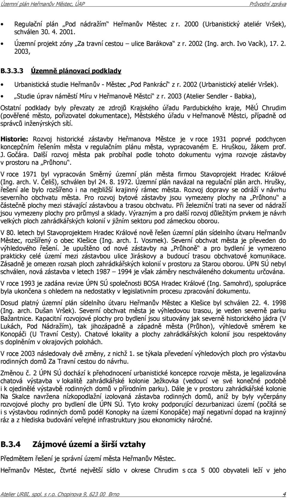 2003 (Atelier Sendler - Babka), Ostatní podklady byly převzaty ze zdrojů Krajského úřadu Pardubického kraje, MěÚ Chrudim (pověřené město, pořizovatel dokumentace), Městského úřadu v Heřmanově Městci,