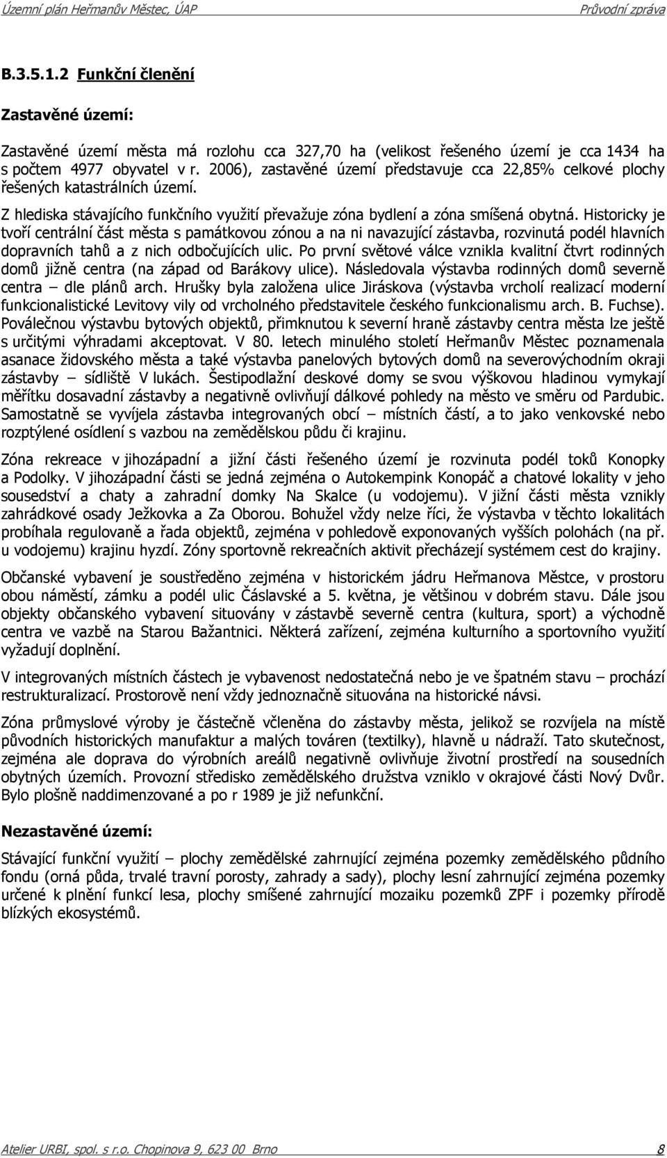 Historicky je tvoří centrální část města s památkovou zónou a na ni navazující zástavba, rozvinutá podél hlavních dopravních tahů a z nich odbočujících ulic.