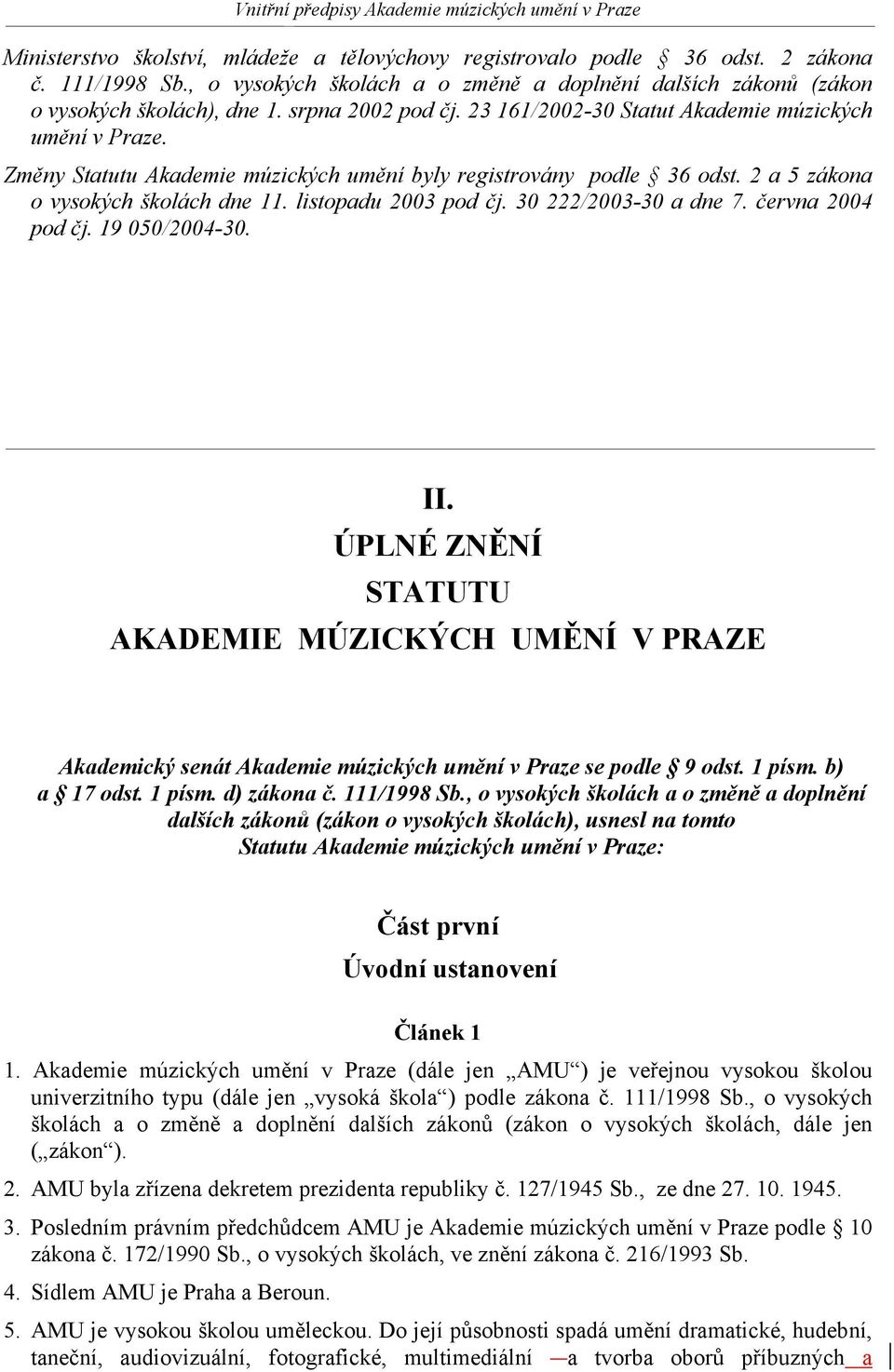 Změny Statutu Akademie múzických umění byly registrovány podle 36 odst. 2 a 5 zákona o vysokých školách dne 11. listopadu 2003 pod čj. 30 222/2003-30 a dne 7. června 2004 pod čj. 19 050/2004-30. II.