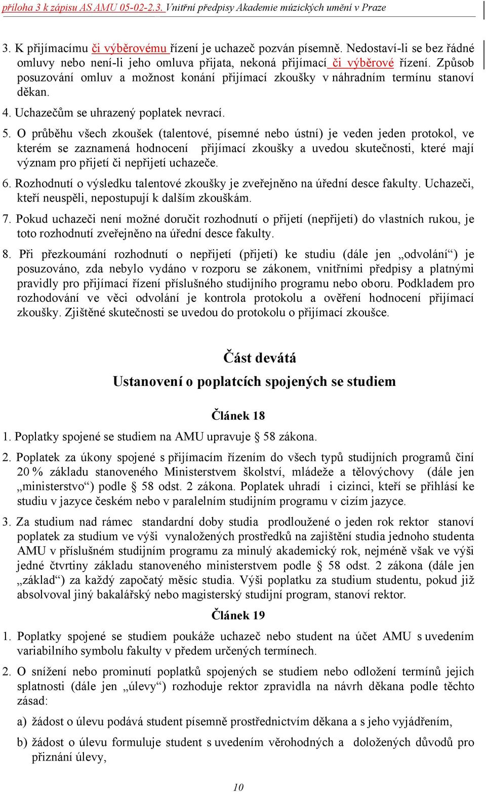 O průběhu všech zkoušek (talentové, písemné nebo ústní) je veden jeden protokol, ve kterém se zaznamená hodnocení přijímací zkoušky a uvedou skutečnosti, které mají význam pro přijetí či nepřijetí