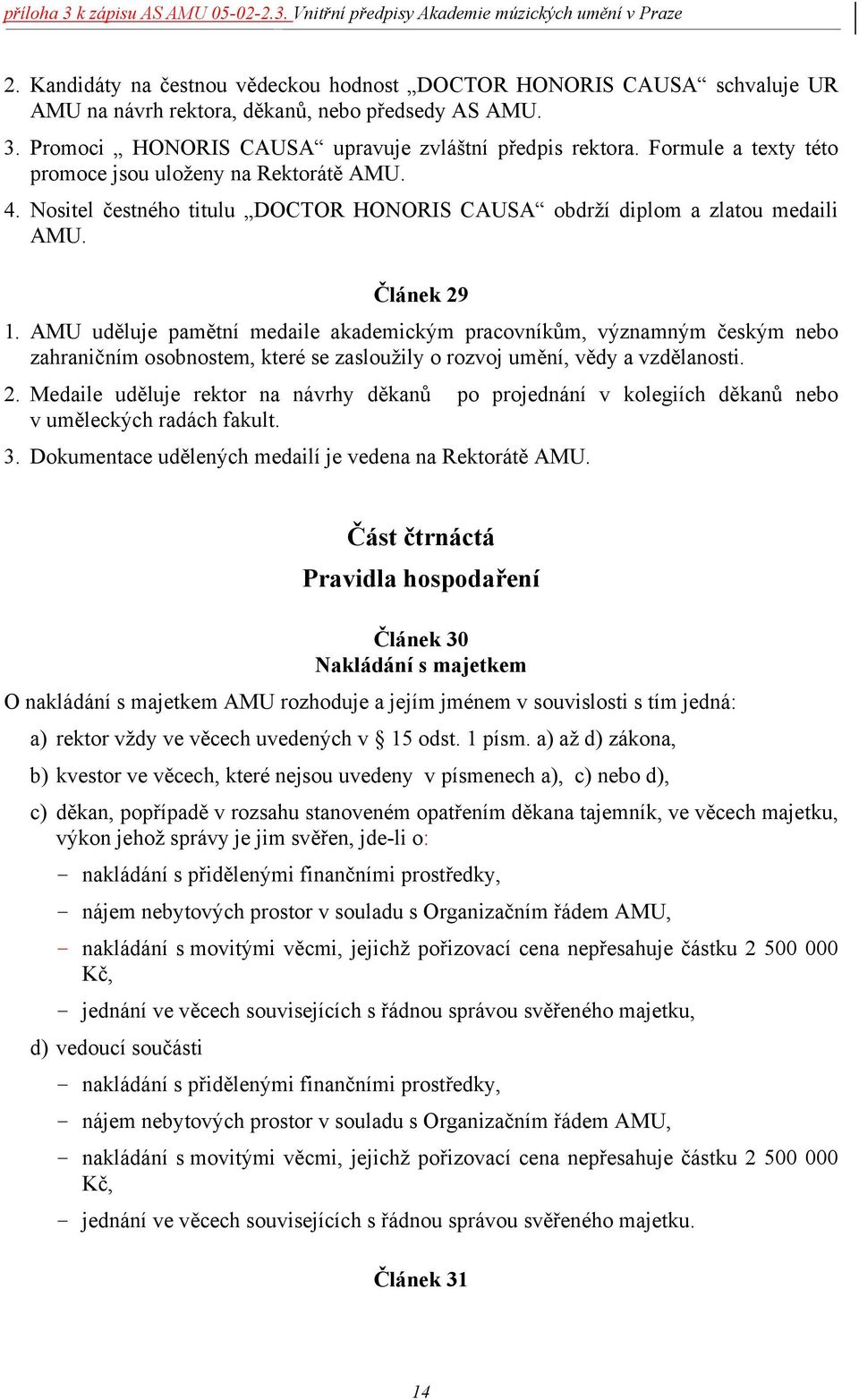 AMU uděluje pamětní medaile akademickým pracovníkům, významným českým nebo zahraničním osobnostem, které se zasloužily o rozvoj umění, vědy a vzdělanosti. 2.