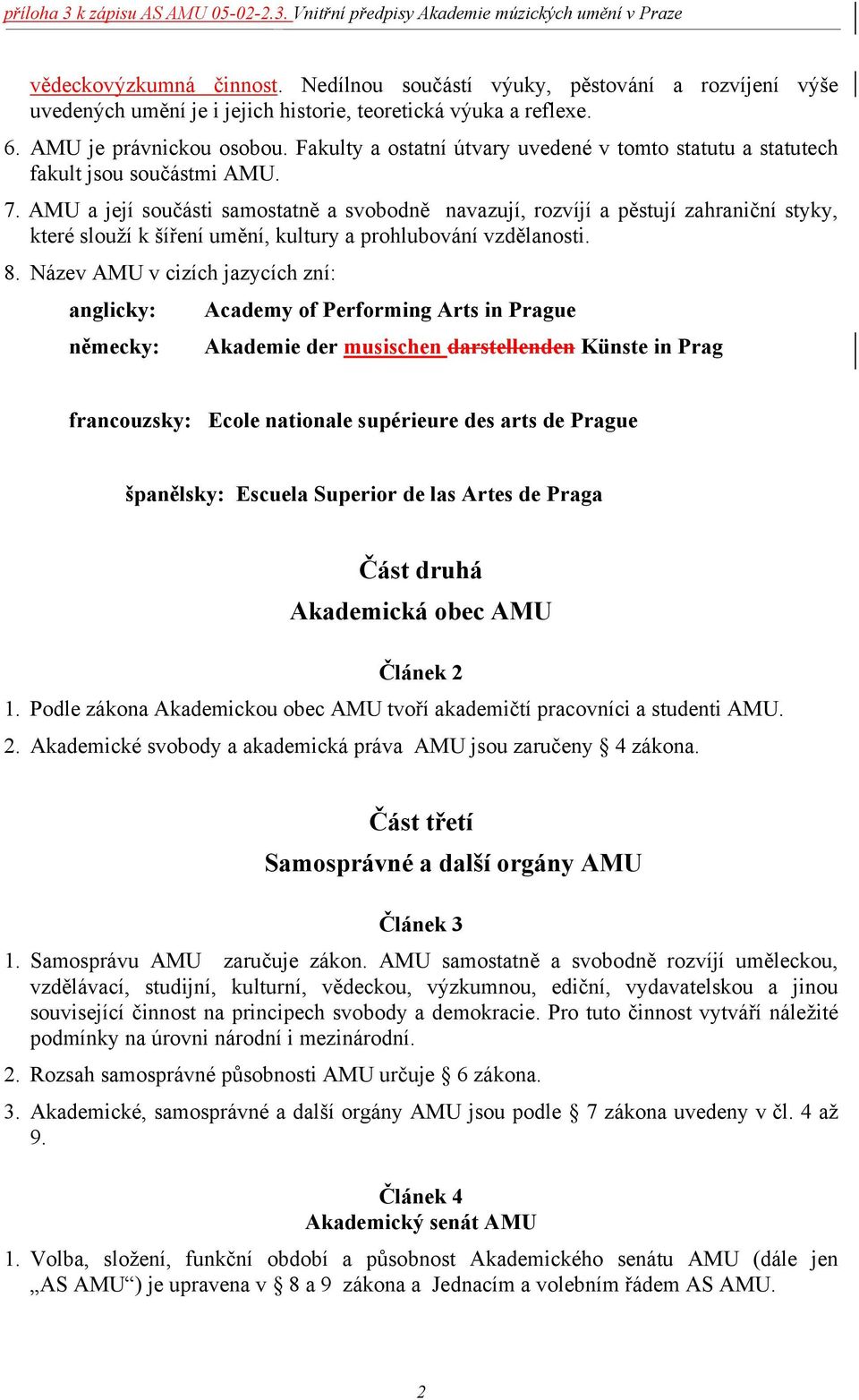 AMU a její součásti samostatně a svobodně navazují, rozvíjí a pěstují zahraniční styky, které slouží k šíření umění, kultury a prohlubování vzdělanosti. 8.