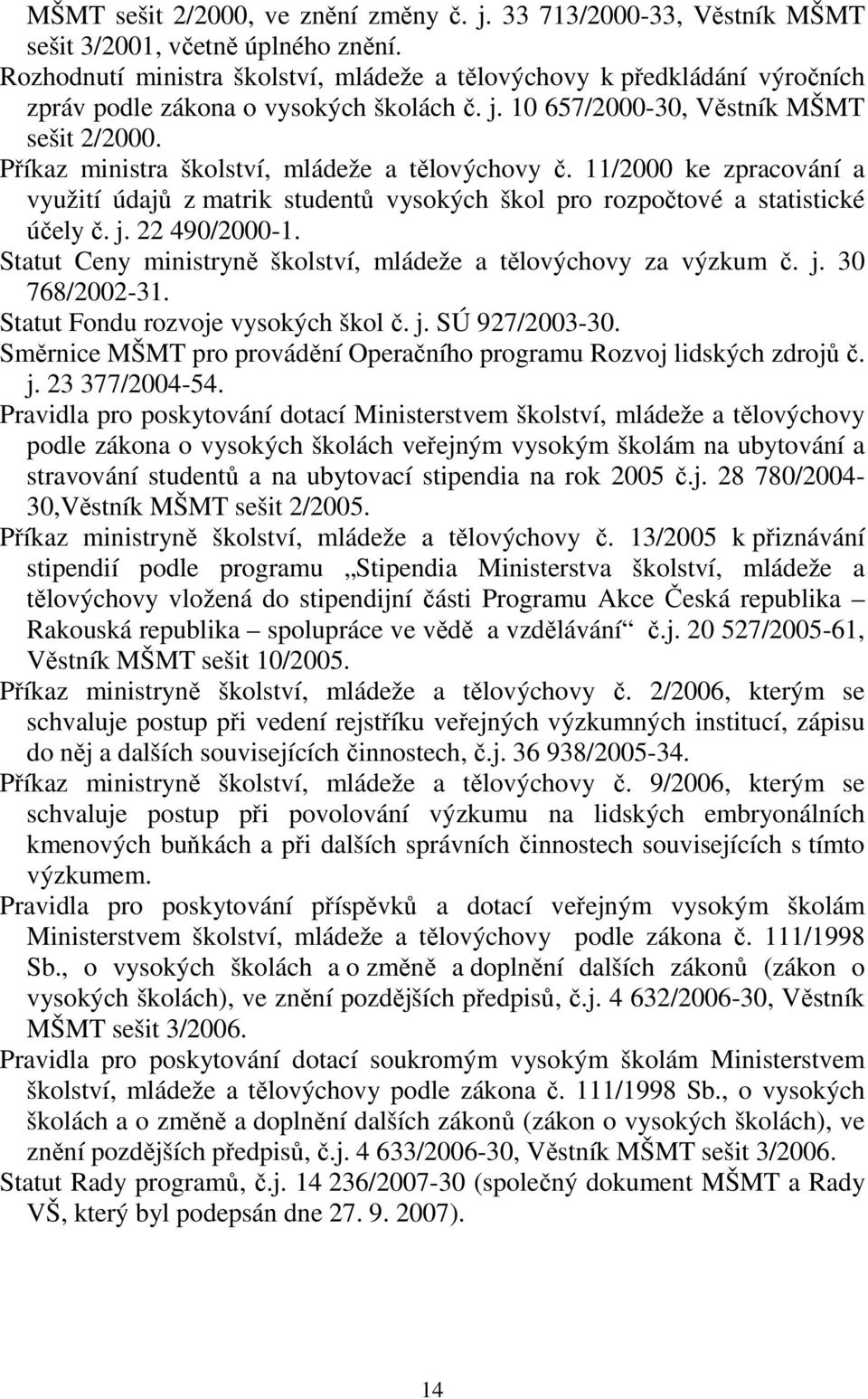 Příkaz ministra školství, mládeže a tělovýchovy č. 11/2000 ke zpracování a využití údajů z matrik studentů vysokých škol pro rozpočtové a statistické účely č. j. 22 490/2000-1.