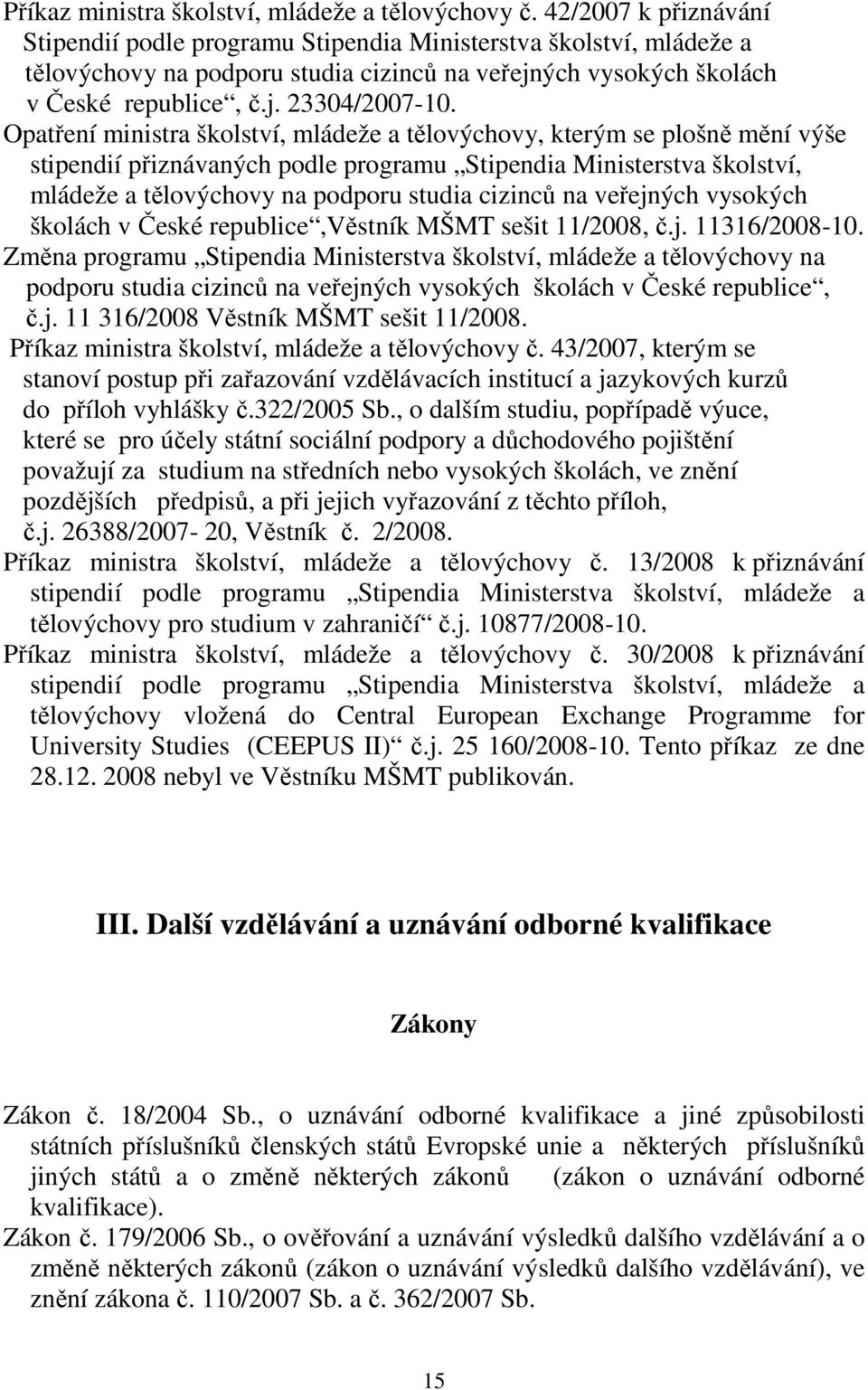 Opatření ministra školství, mládeže a tělovýchovy, kterým se plošně mění výše stipendií přiznávaných podle programu Stipendia Ministerstva školství, mládeže a tělovýchovy na podporu studia cizinců na