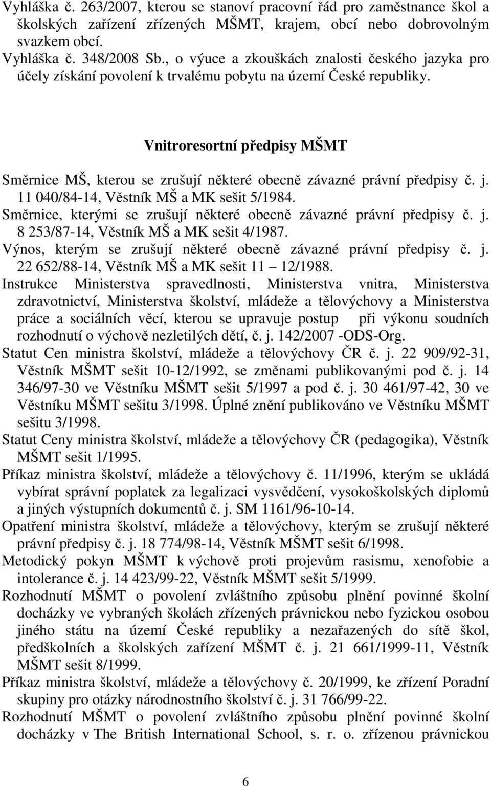 Vnitroresortní předpisy MŠMT Směrnice MŠ, kterou se zrušují některé obecně závazné právní předpisy č. j. 11 040/84-14, Věstník MŠ a MK sešit 5/1984.