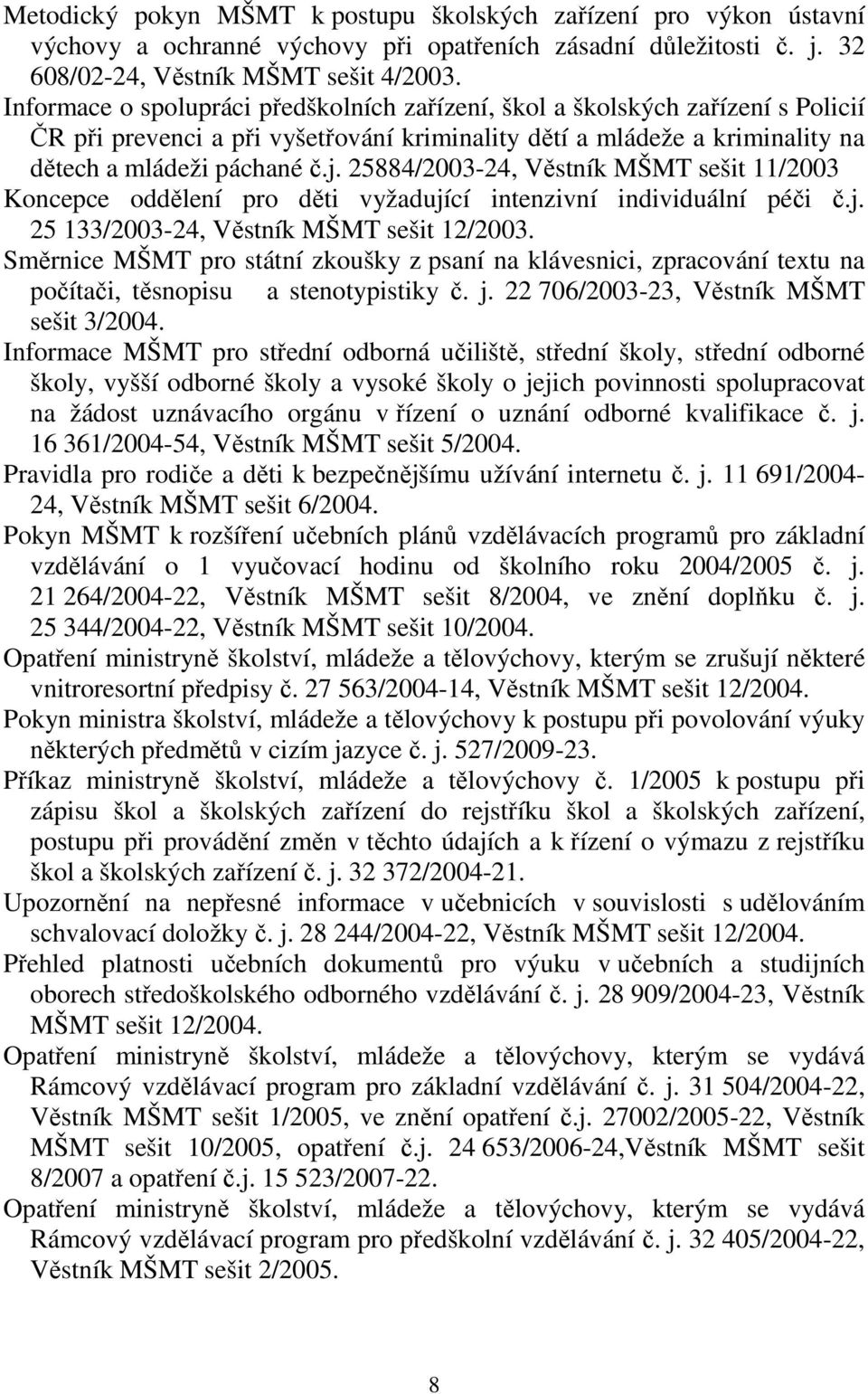 25884/2003-24, Věstník MŠMT sešit 11/2003 Koncepce oddělení pro děti vyžadující intenzivní individuální péči č.j. 25 133/2003-24, Věstník MŠMT sešit 12/2003.