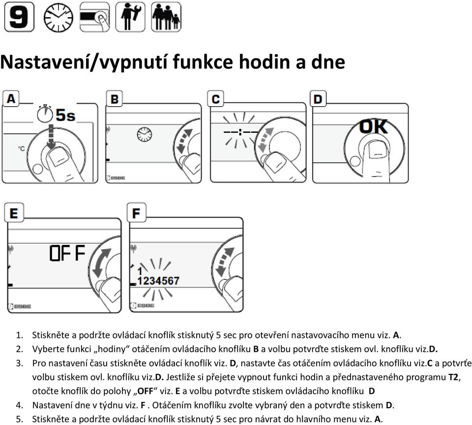 D, nastavte čas otáčením ovládacího knoflíku viz.c a potvrťe volbu stiskem ovl. knoflíku viz.d. Jestliže si přejete vypnout funkci hodin a přednastaveného programu T2, otočte knoflík do polohy OFF viz.