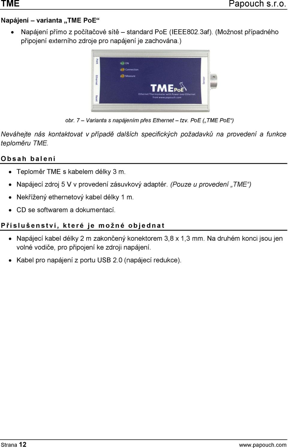 O b s a h b a l e n í Teploměr TME s kabelem délky 3 m. Napájecí zdroj 5 V v provedení zásuvkový adaptér. (Pouze u provedení TME ) Nekřížený ethernetový kabel délky 1 m. CD se softwarem a dokumentací.