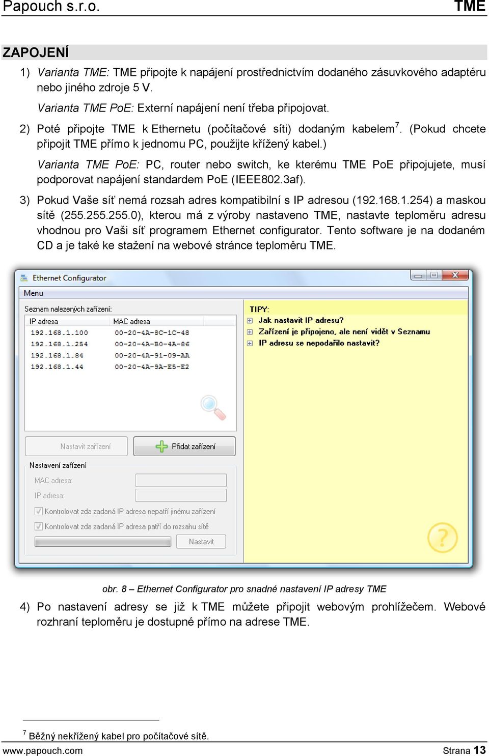 ) Varianta TME PoE: PC, router nebo switch, ke kterému TME PoE připojujete, musí podporovat napájení standardem PoE (IEEE802.3af). 3) Pokud Vaše síť nemá rozsah adres kompatibilní s IP adresou (192.