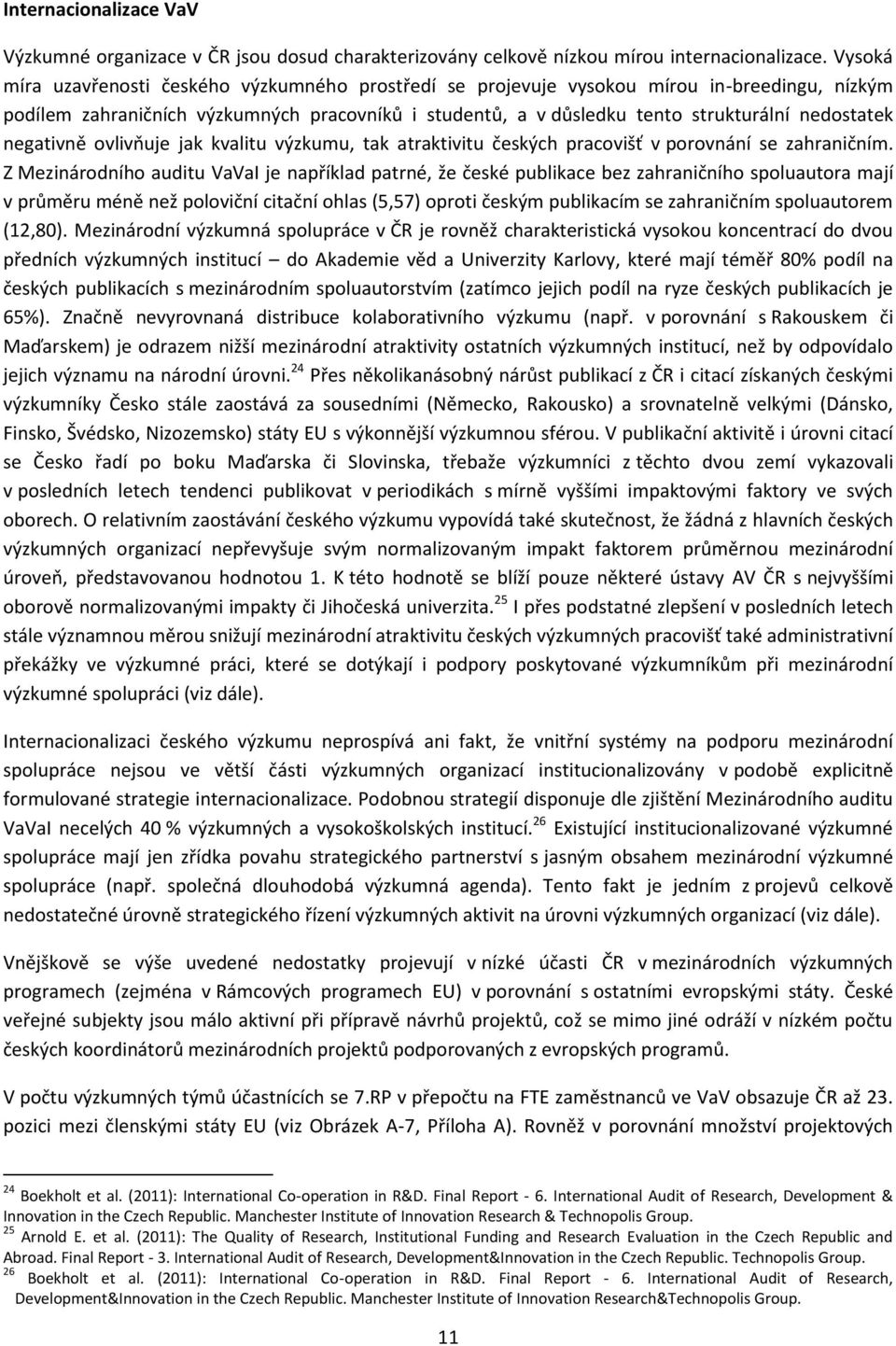 negativně ovlivňuje jak kvalitu výzkumu, tak atraktivitu českých pracovišť v porovnání se zahraničním.