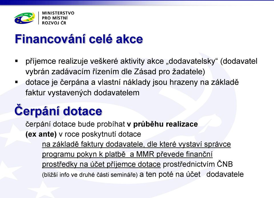 průběhu realizace (ex ante) v roce poskytnutí dotace na základě faktury dodavatele, dle které vystaví správce programu pokyn k platbě a