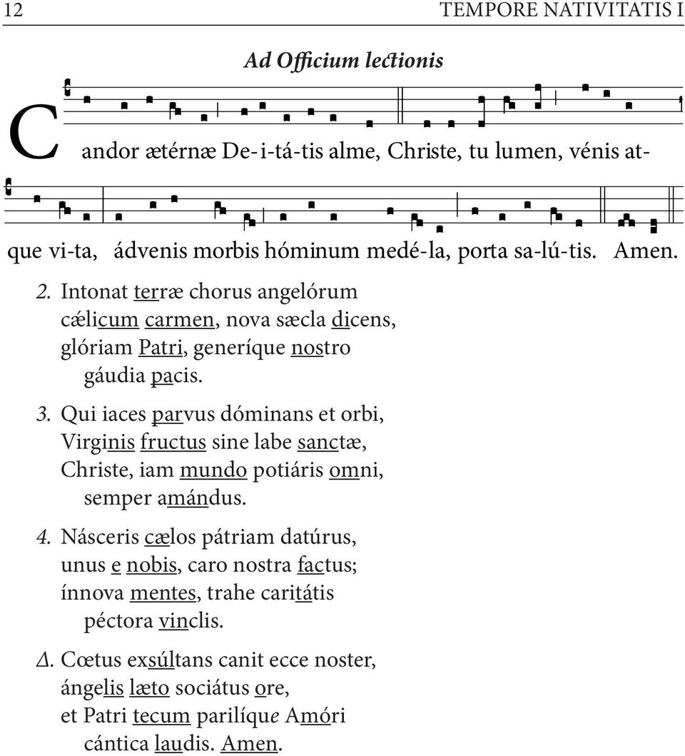 Qui iaces parvus dóminans et orbi, Virginis fructus sine labe sanctæ, Christe, iam mundo potiáris omni, semper amándus. 4.