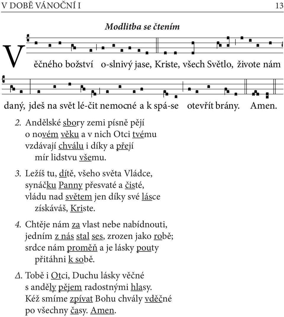 Ležíš tu, dítě, všeho světa Vládce, synáčku Panny přesvaté a čisté, vládu nad světem jen díky své lásce získáváš, Kriste. 4.