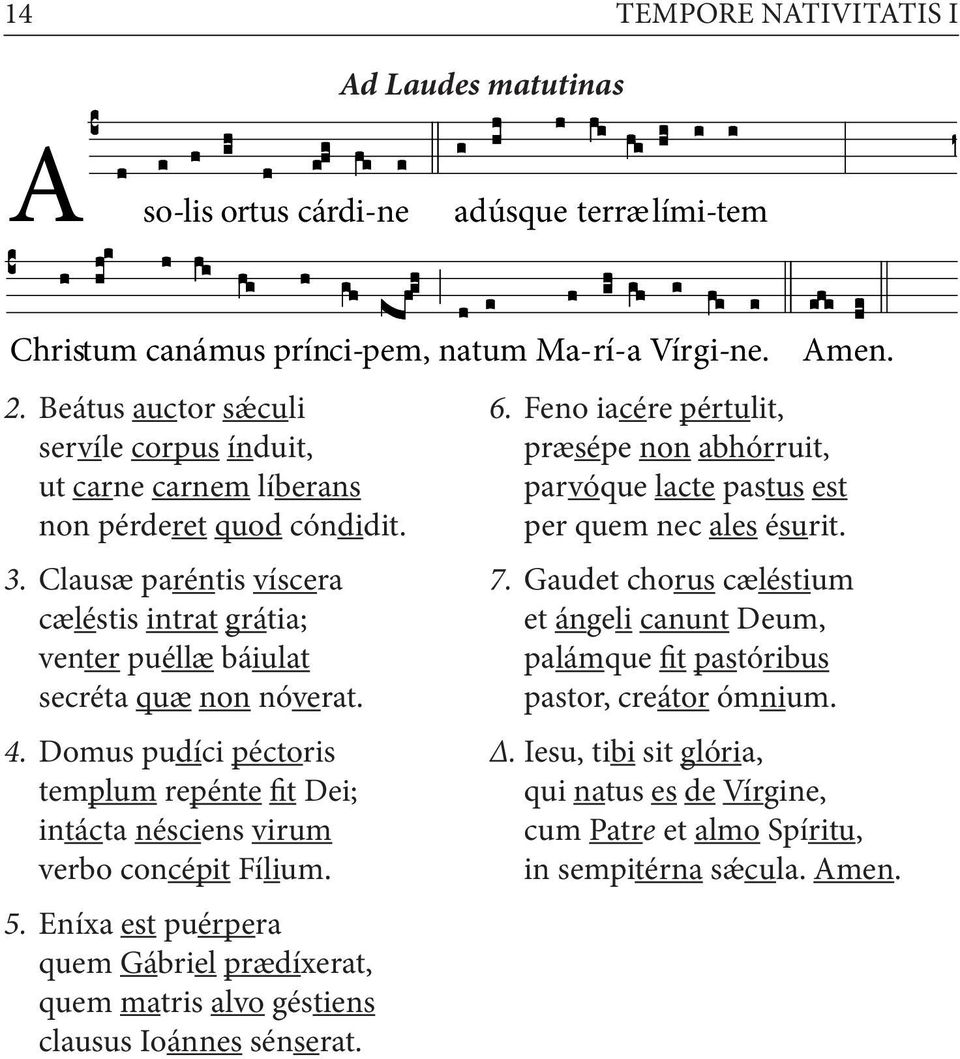 Domus pudíci péctoris templum repénte fit Dei; intácta nésciens virum verbo concépit Fílium. 5. Eníxa est puérpera quem Gábriel prædíxerat, quem matris alvo géstiens clausus Ioánnes sénserat. Amen. 6.