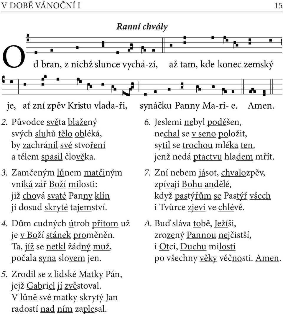 Zamčeným lůnem matčiným vniká zář Boží milosti: již chová svaté Panny klín jí dosud skryté tajemství. 4. Dům cudných útrob přitom už je v Boží stánek proměněn.