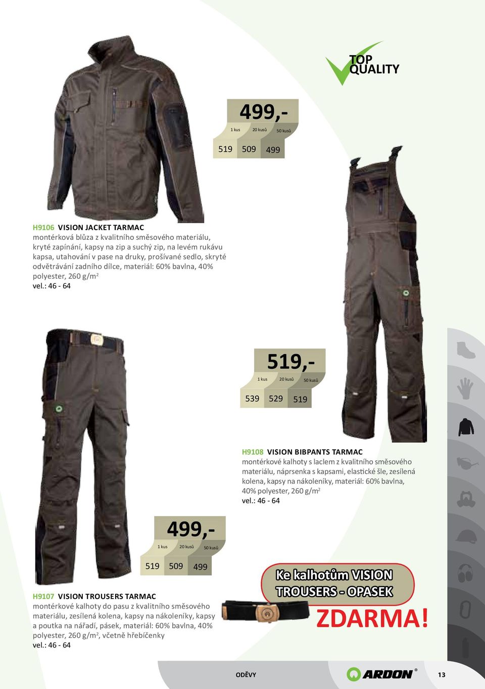 : 46-64 539 529 519 499,- 1 kus 50 kusů 519,- 1 kus 50 kusů 499,- 1 kus 50 kusů 519 509 499 H9107 VISION TROUSERS TARMAC montérkové kalhoty do pasu z kvalitního směsového materiálu, zesílená kolena,