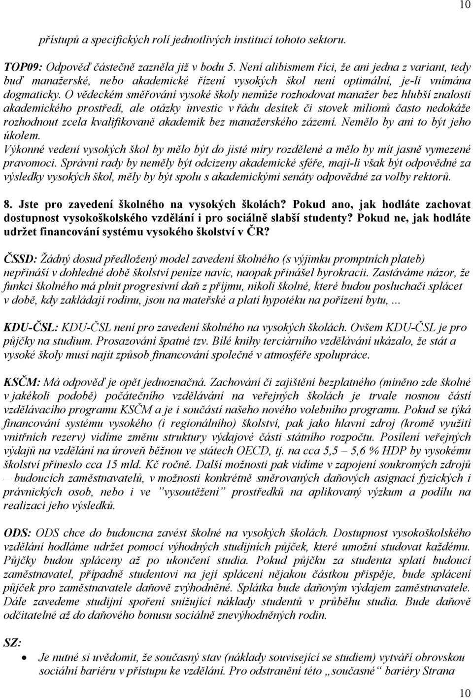 O vědeckém směřování vysoké školy nemůže rozhodovat manažer bez hlubší znalosti akademického prostředí, ale otázky investic v řádu desítek či stovek milionů často nedokáže rozhodnout zcela