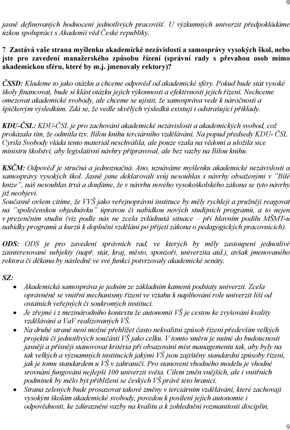 ČSSD: Klademe to jako otázku a chceme odpověď od akademické sféry. Pokud bude stát vysoké školy financovat, bude si klást otázku jejich výkonnosti a efektivnosti jejich řízení.