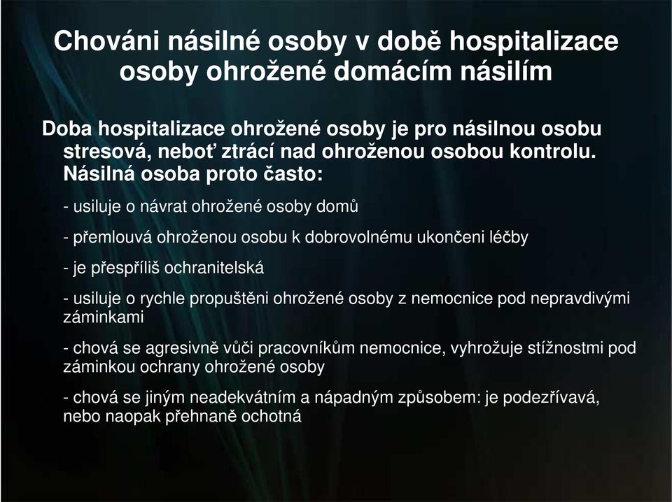 Násilná osoba proto často: ❿ ❿ ❿ ❿ ❿ ❿ - usiluje o návrat ohrožené osoby domů - přemlouvá ohroženou osobu k dobrovolnému ukončeni léčby - je přespříliš