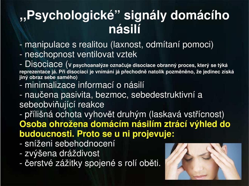 Při disociaci je vnímání já přechodně natolik pozměněno, že jedinec získá jiný obraz sebe samého) - minimalizace informací o násilí - naučena pasivita, bezmoc,