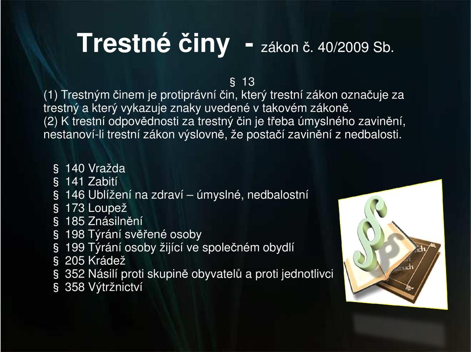 (2) K trestní odpovědnosti za trestný čin je třeba úmyslného zavinění, nestanoví-li trestní zákon výslovně, že postačí zavinění z