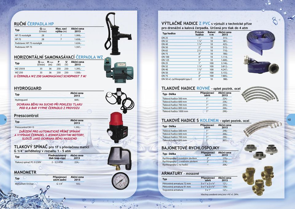 rčená pro tlak do 4 atm hadice růměr Balení hadice v m DN 25 1 10 315,- DN 32 1 1 4 10 381,- DN 40 1 1 2 10 425,- DN 50 2 10 515,- DN 65 2 1 2 10 710,- DN 75 3 10 780,- DN 100 4 10 1.