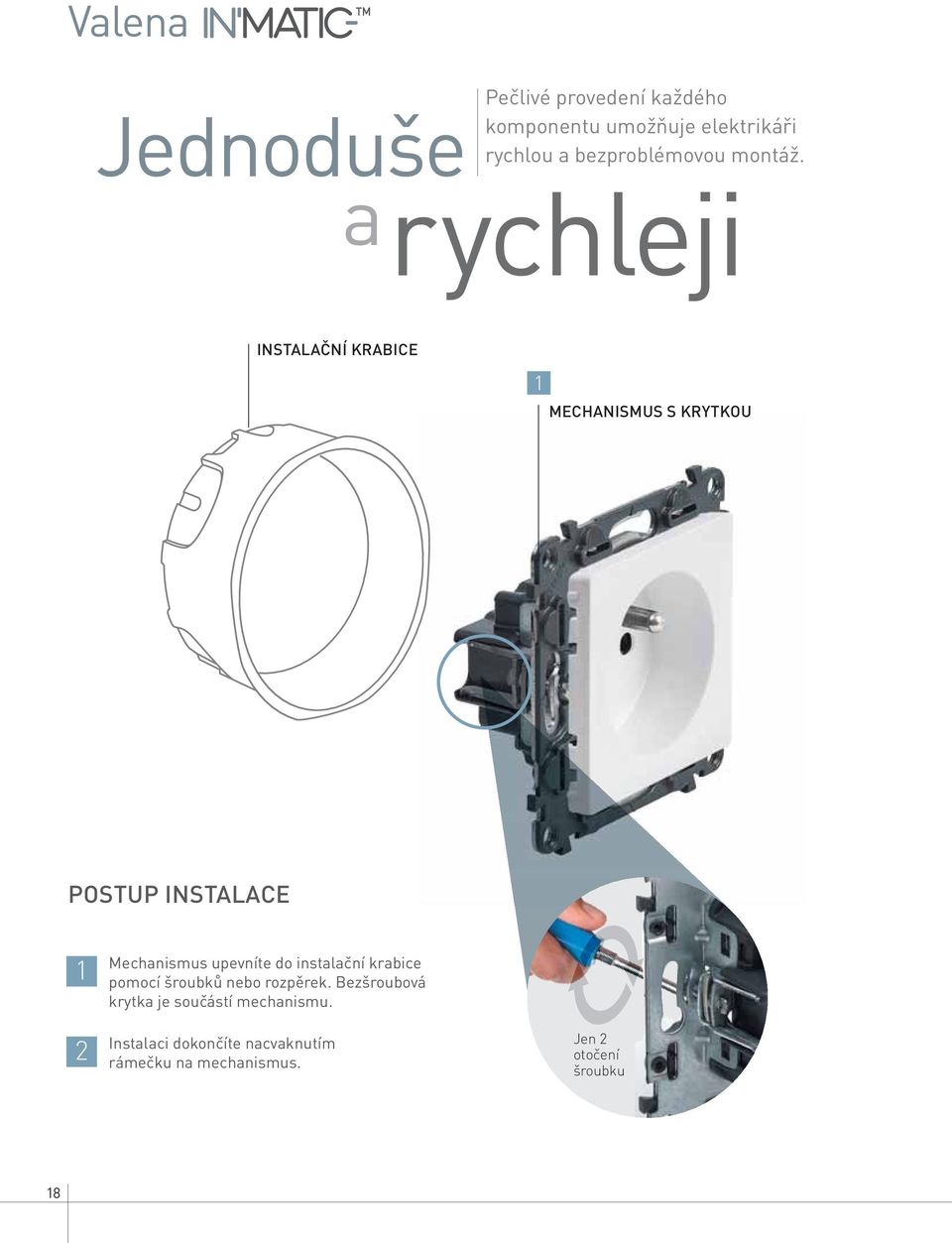 a rychleji INSTALAČNÍ KRABICE MECHANISMUS S KRYTKOU POSTUP INSTALACE 2 Mechanismus upevníte