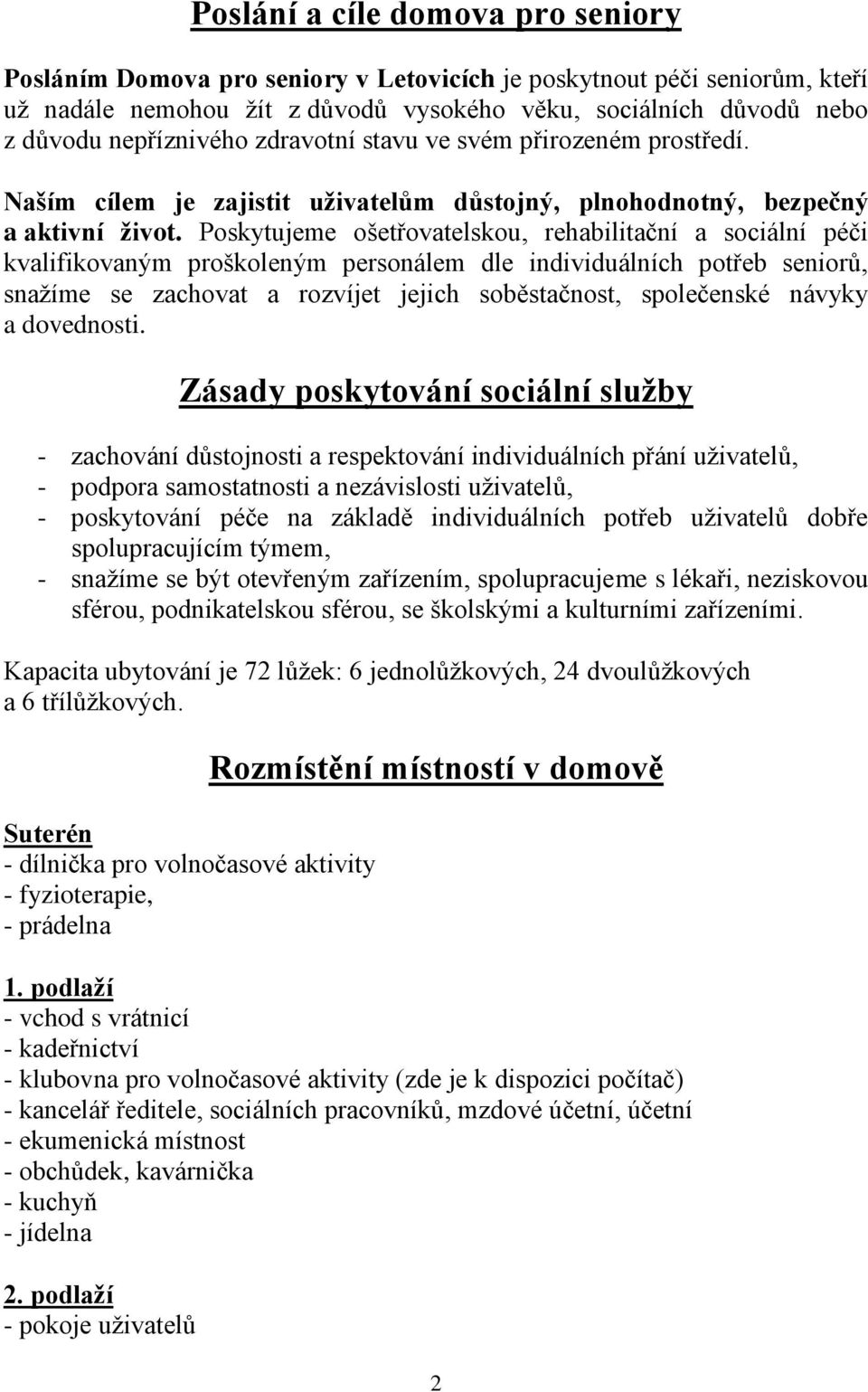 Poskytujeme ošetřovatelskou, rehabilitační a sociální péči kvalifikovaným proškoleným personálem dle individuálních potřeb seniorů, snažíme se zachovat a rozvíjet jejich soběstačnost, společenské