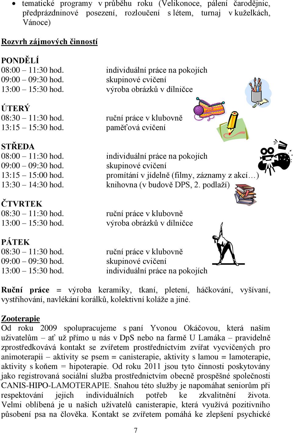 paměťová cvičení STŘEDA 08:00 11:30 hod. individuální práce na pokojích 09:00 09:30 hod. skupinové cvičení 13:15 15:00 hod. promítání v jídelně (filmy, záznamy z akcí ) 13:30 14:30 hod.