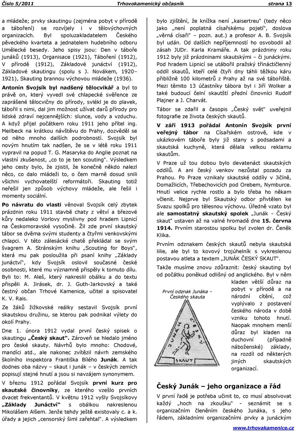 Jeho spisy jsou: Den v táboře junáků (1913), Organisace (1921), Táboření (1912), V přírodě (1912), Základové junáctví (1912), Základové skautingu (spolu s J.