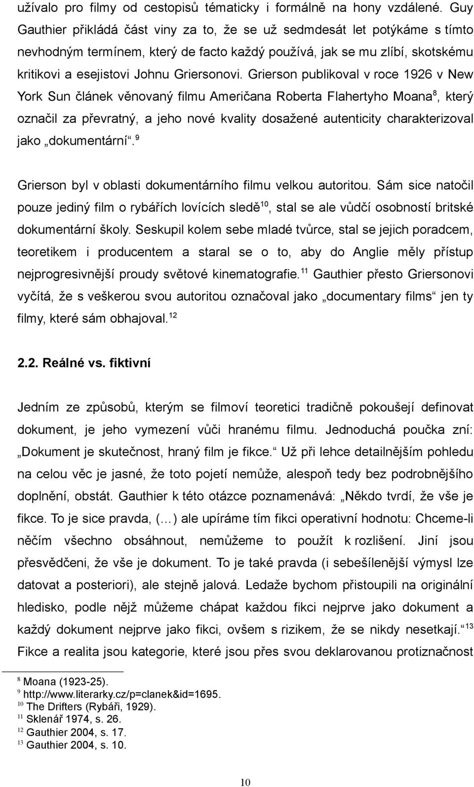 Grierson publikoval v roce 1926 v New York Sun článek věnovaný filmu Američana Roberta Flahertyho Moana8, který označil za převratný, a jeho nové kvality dosažené autenticity charakterizoval jako