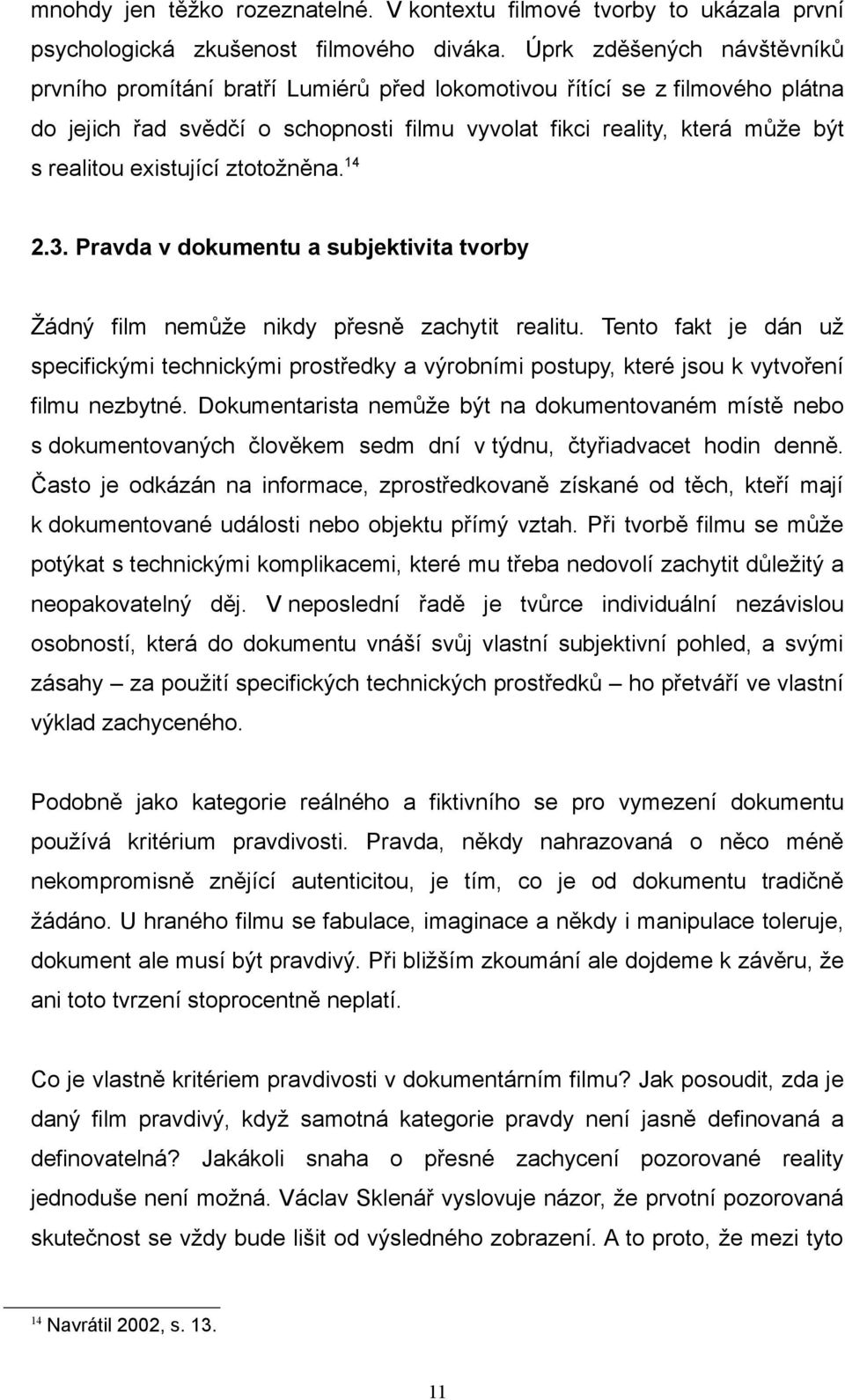 existující ztotožněna.14 2.3. Pravda v dokumentu a subjektivita tvorby Žádný film nemůže nikdy přesně zachytit realitu.