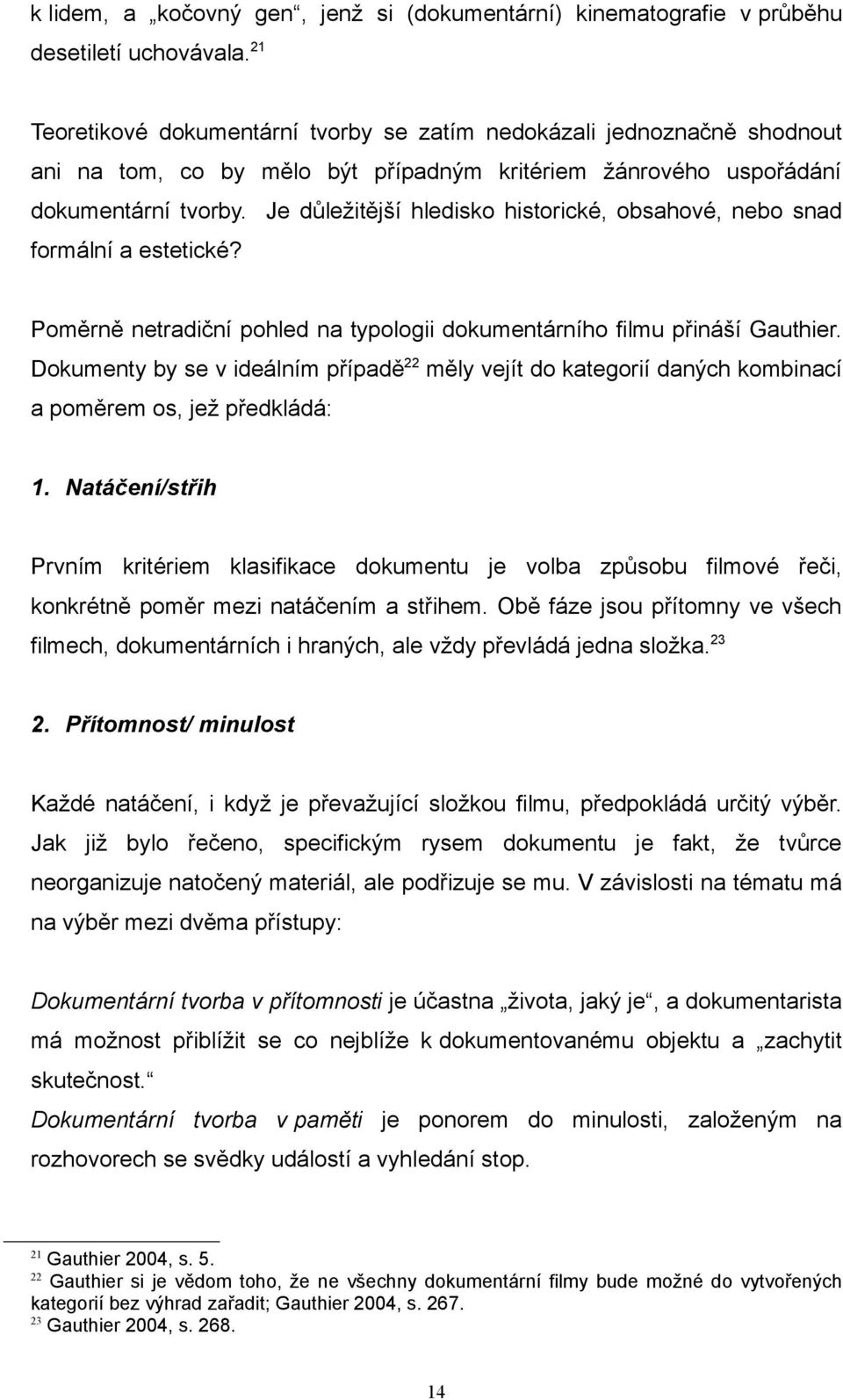 Je důležitější hledisko historické, obsahové, nebo snad formální a estetické? Poměrně netradiční pohled na typologii dokumentárního filmu přináší Gauthier.