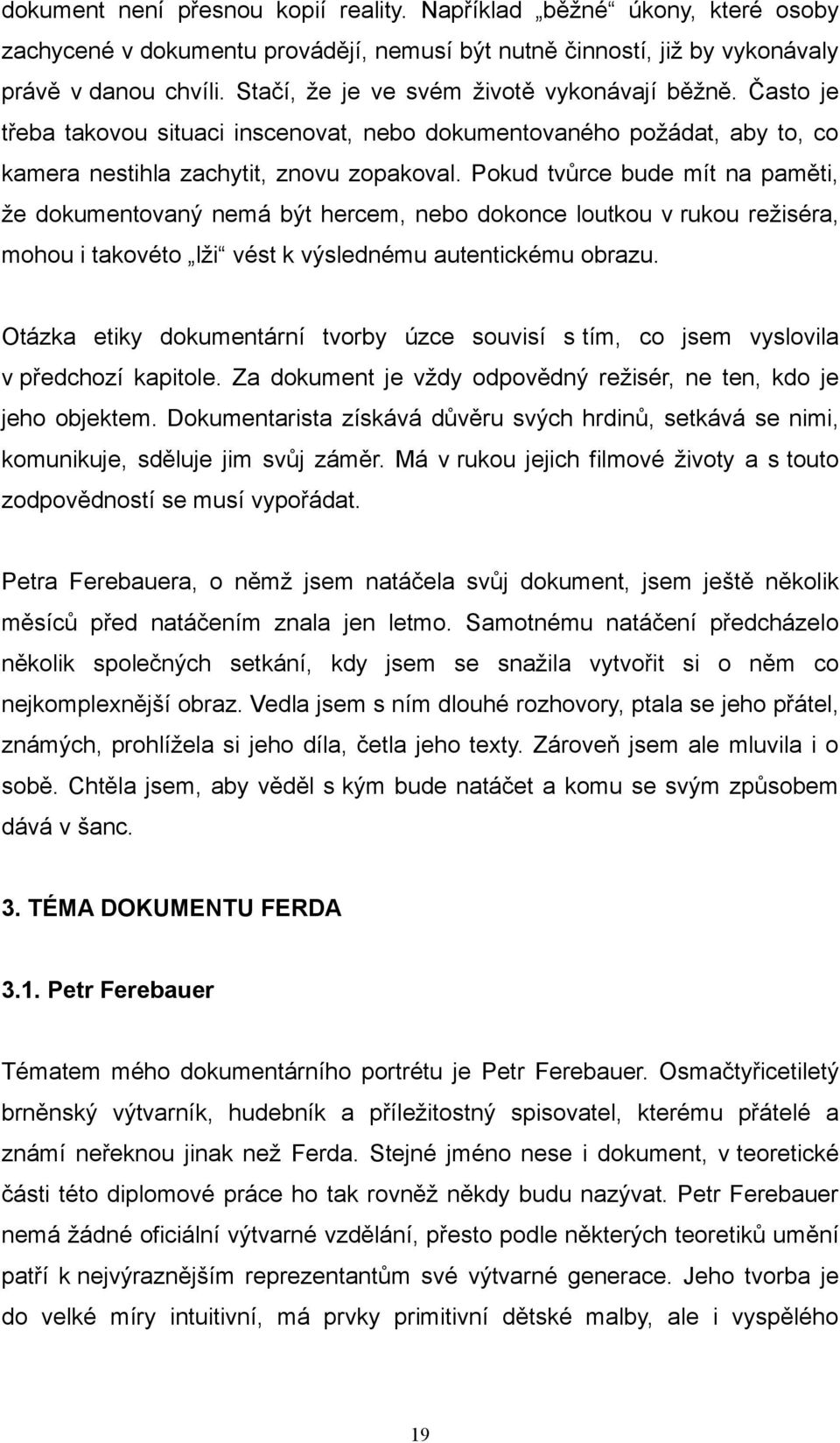 Pokud tvůrce bude mít na paměti, že dokumentovaný nemá být hercem, nebo dokonce loutkou v rukou režiséra, mohou i takovéto lži vést k výslednému autentickému obrazu.