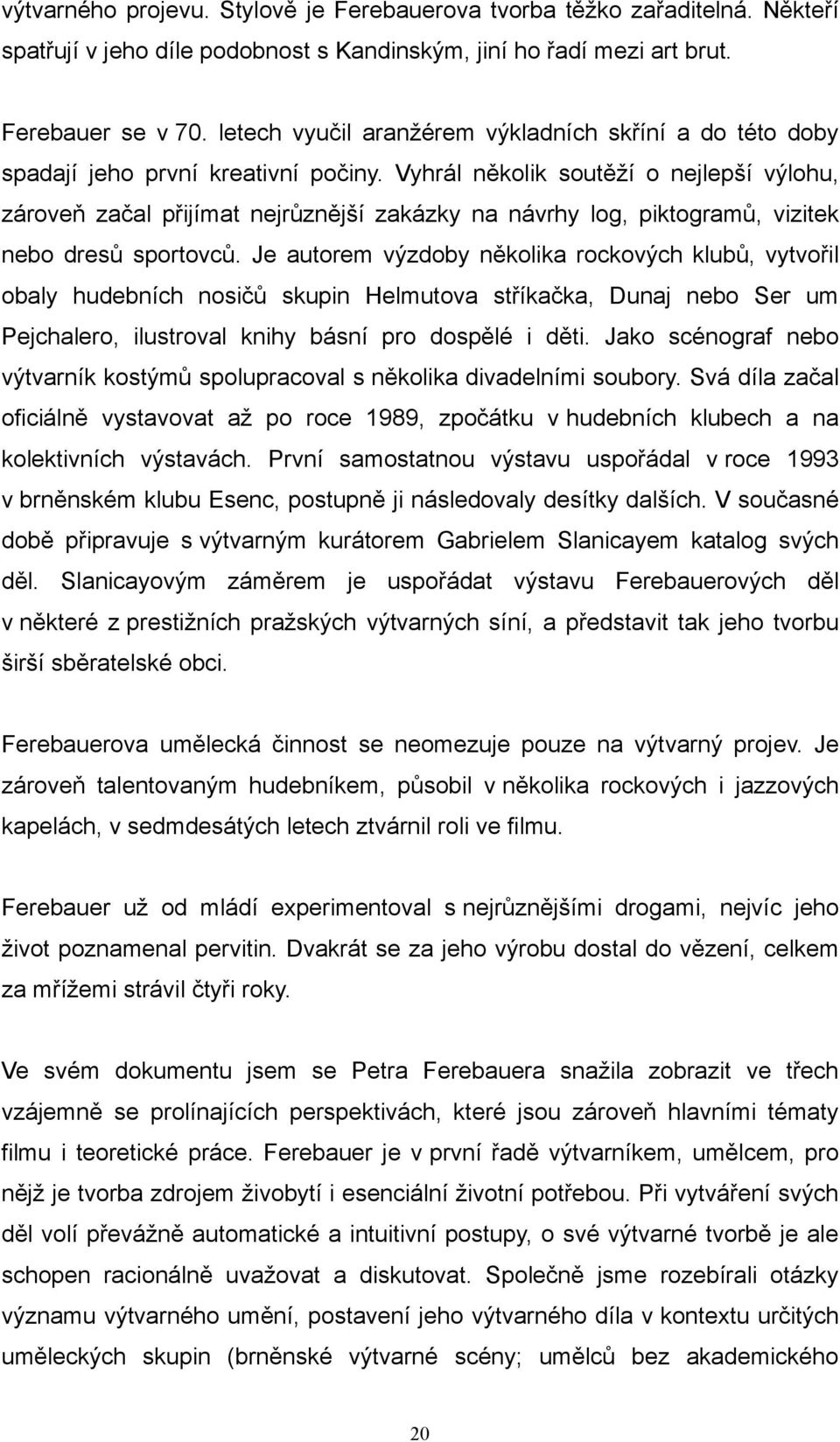 Vyhrál několik soutěží o nejlepší výlohu, zároveň začal přijímat nejrůznější zakázky na návrhy log, piktogramů, vizitek nebo dresů sportovců.