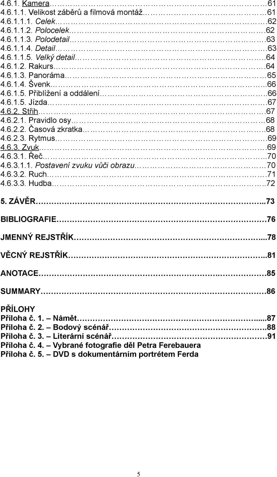 69 4.6.3.1. Řeč...70 4.6.3.1.1. Postavení zvuku vůči obrazu 70 4.6.3.2. Ruch.71 4.6.3.3. Hudba..72 5. ZÁVĚR..73 BIBLIOGRAFIE 76 JMENNÝ REJSTŘÍK...78 VĚCNÝ REJSTŘÍK..81 ANOTACE.