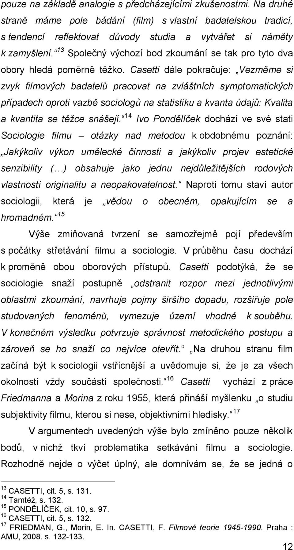 Casetti dále pokračuje: Vezměme si zvyk filmových badatelů pracovat na zvláštních symptomatických případech oproti vazbě sociologů na statistiku a kvanta údajů: Kvalita a kvantita se těţce snášejí.