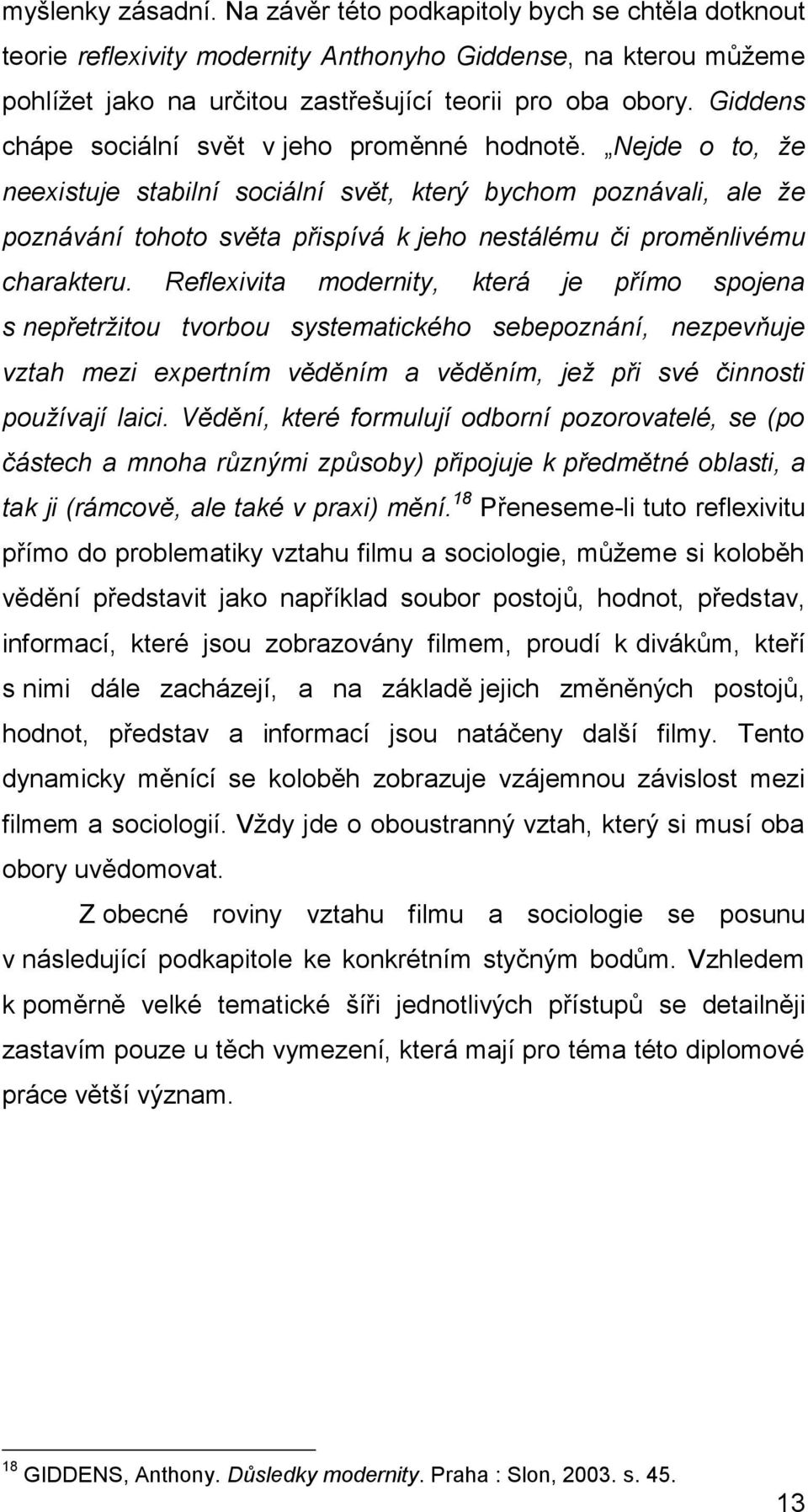 Nejde o to, ţe neexistuje stabilní sociální svět, který bychom poznávali, ale ţe poznávání tohoto světa přispívá k jeho nestálému či proměnlivému charakteru.