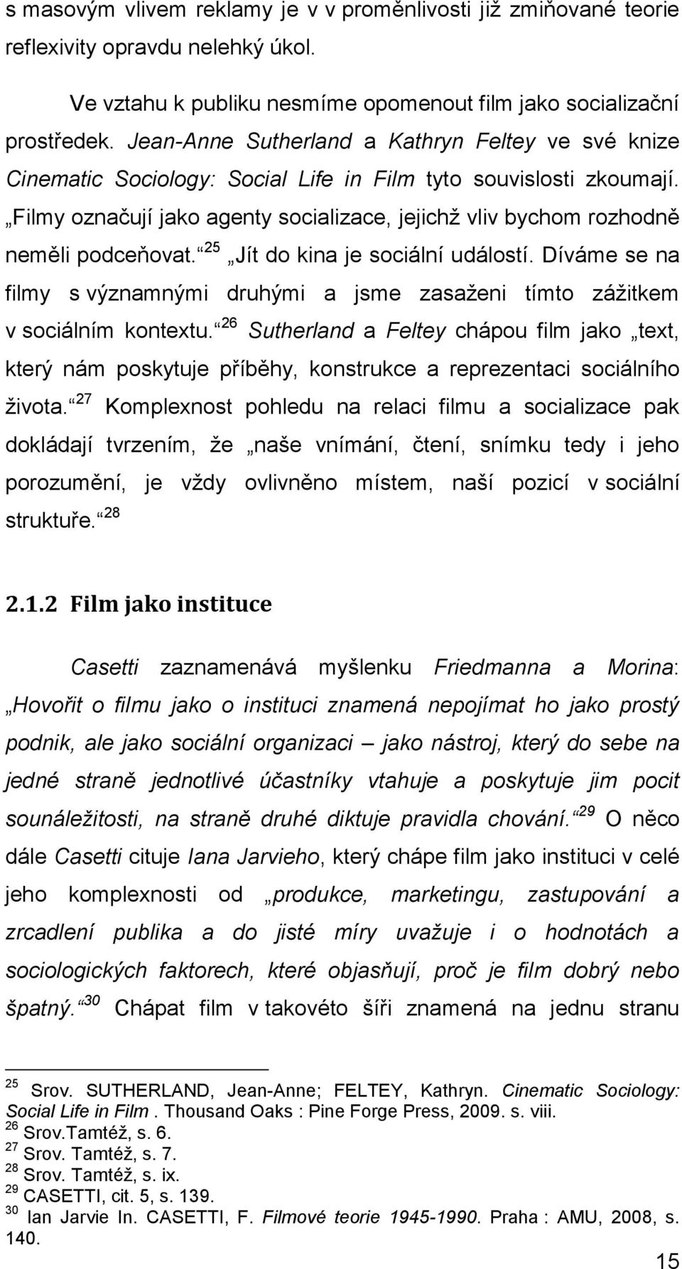 Filmy označují jako agenty socializace, jejichţ vliv bychom rozhodně neměli podceňovat. 25 Jít do kina je sociální událostí.