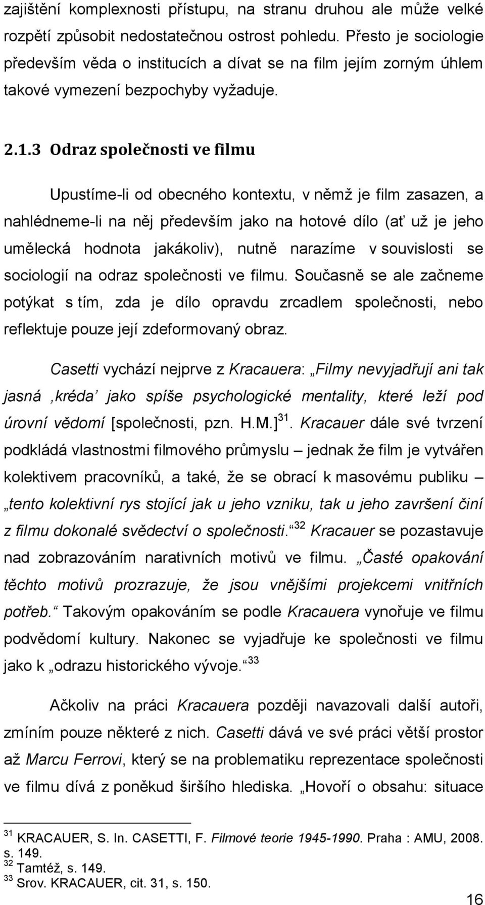 3 Odraz společnosti ve filmu Upustíme-li od obecného kontextu, v němţ je film zasazen, a nahlédneme-li na něj především jako na hotové dílo (ať uţ je jeho umělecká hodnota jakákoliv), nutně narazíme