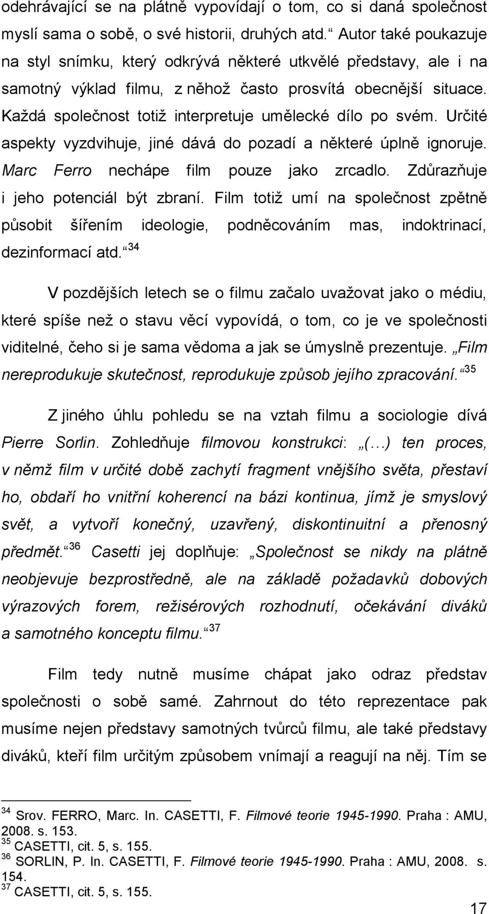 Kaţdá společnost totiţ interpretuje umělecké dílo po svém. Určité aspekty vyzdvihuje, jiné dává do pozadí a některé úplně ignoruje. Marc Ferro nechápe film pouze jako zrcadlo.