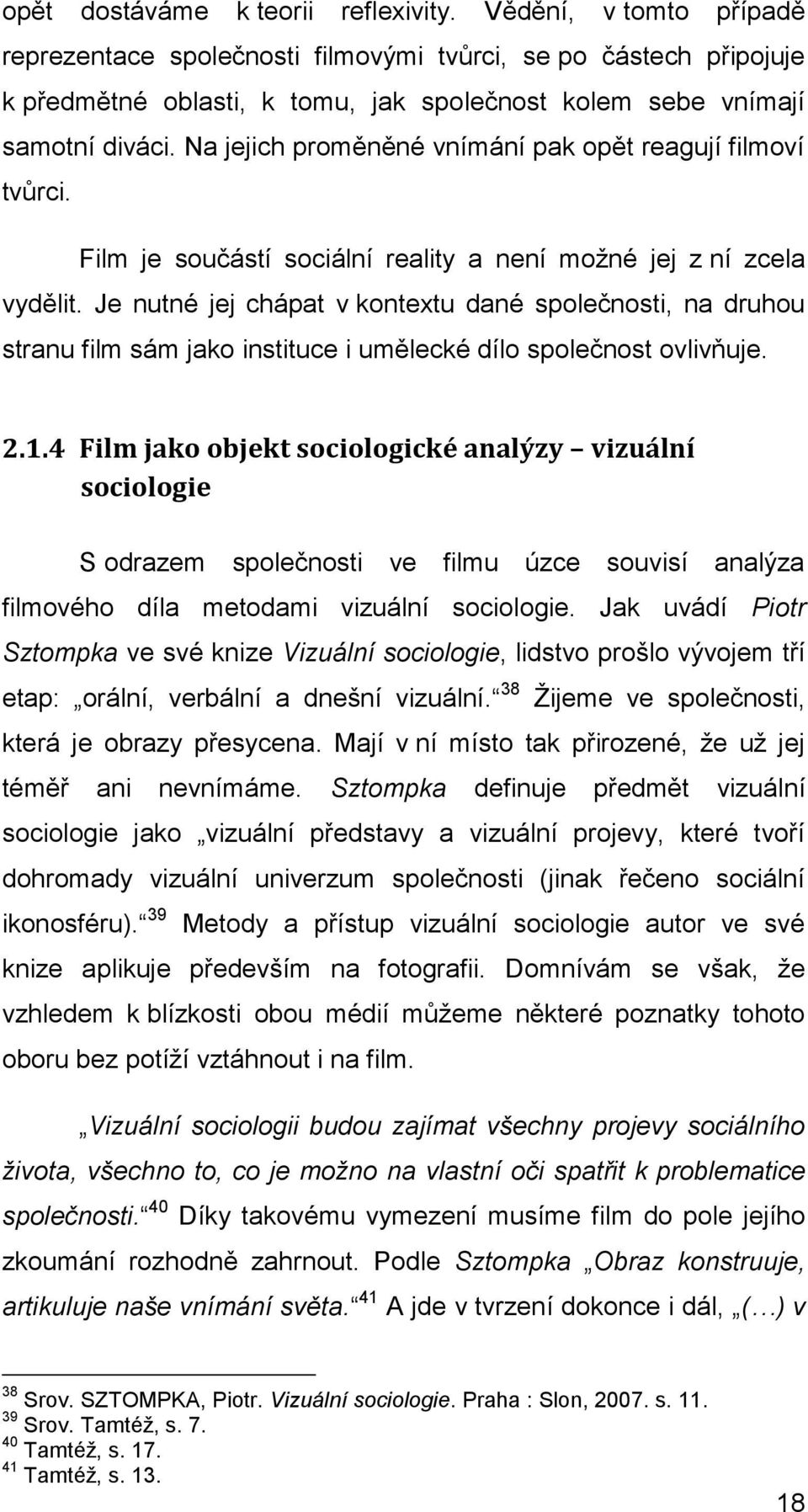 Na jejich proměněné vnímání pak opět reagují filmoví tvůrci. Film je součástí sociální reality a není moţné jej z ní zcela vydělit.