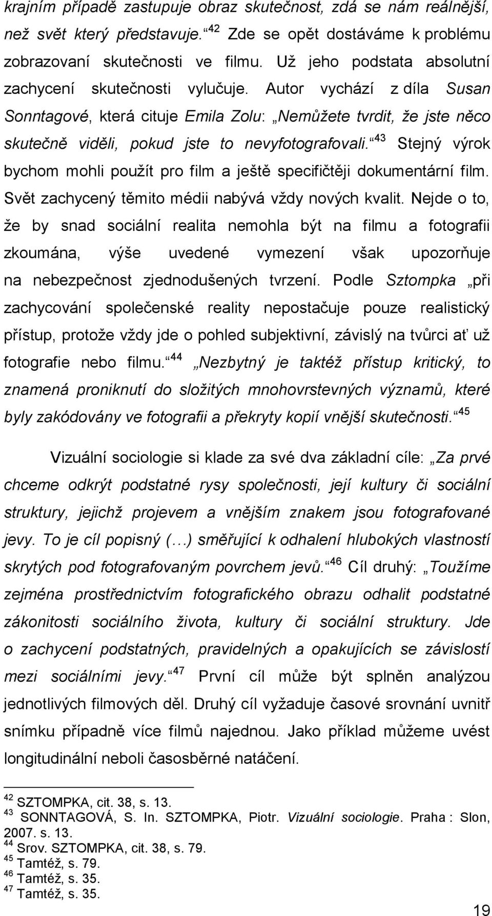 Autor vychází z díla Susan Sonntagové, která cituje Emila Zolu: Nemůţete tvrdit, ţe jste něco skutečně viděli, pokud jste to nevyfotografovali.