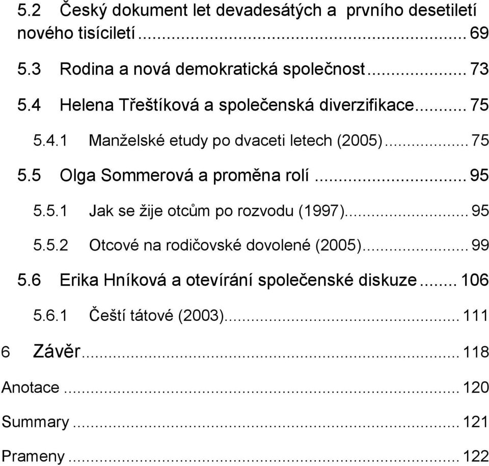 .. 95 5.5.1 Jak se ţije otcům po rozvodu (1997)... 95 5.5.2 Otcové na rodičovské dovolené (2005)... 99 5.