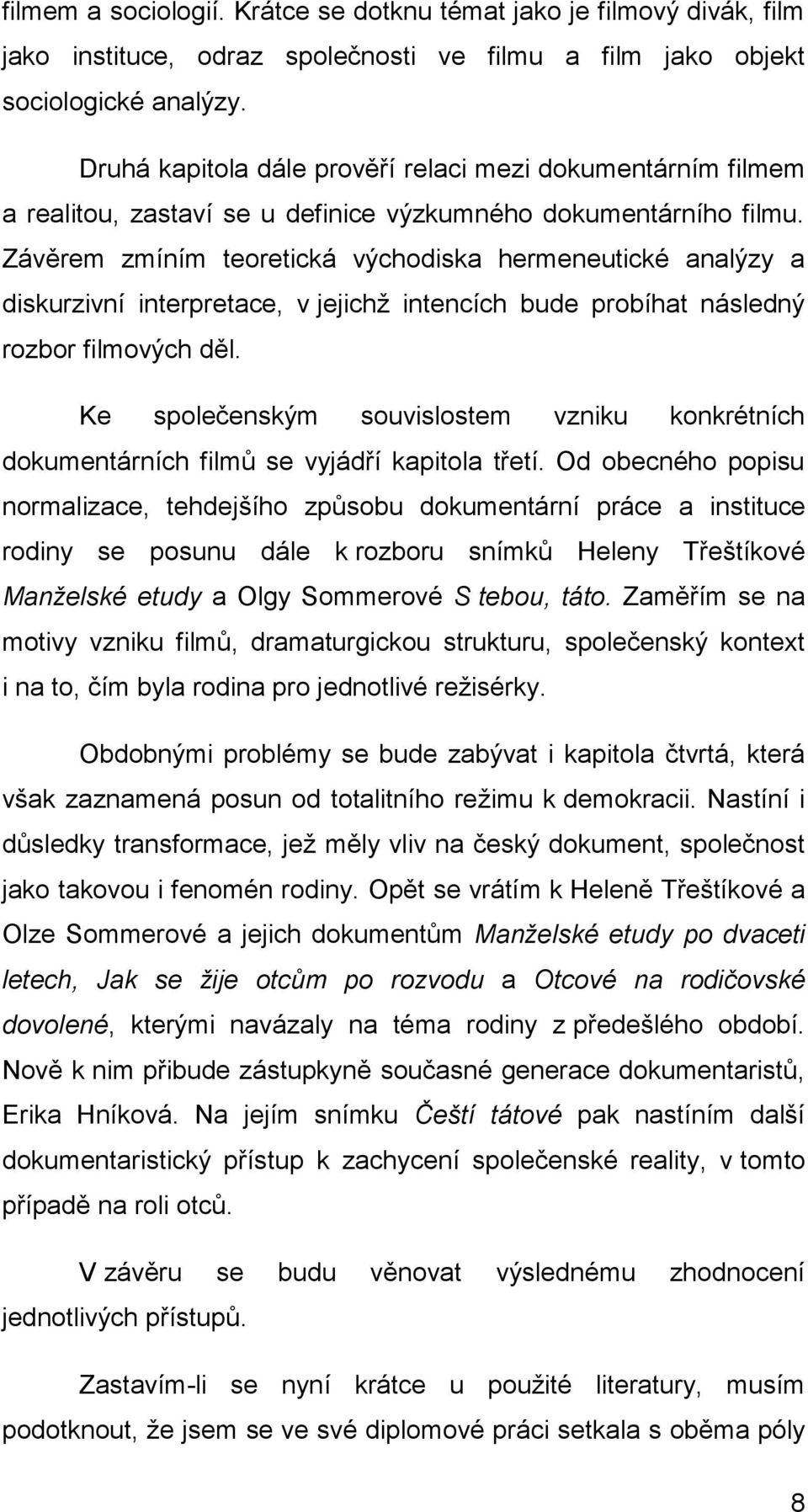 Závěrem zmíním teoretická východiska hermeneutické analýzy a diskurzivní interpretace, v jejichţ intencích bude probíhat následný rozbor filmových děl.