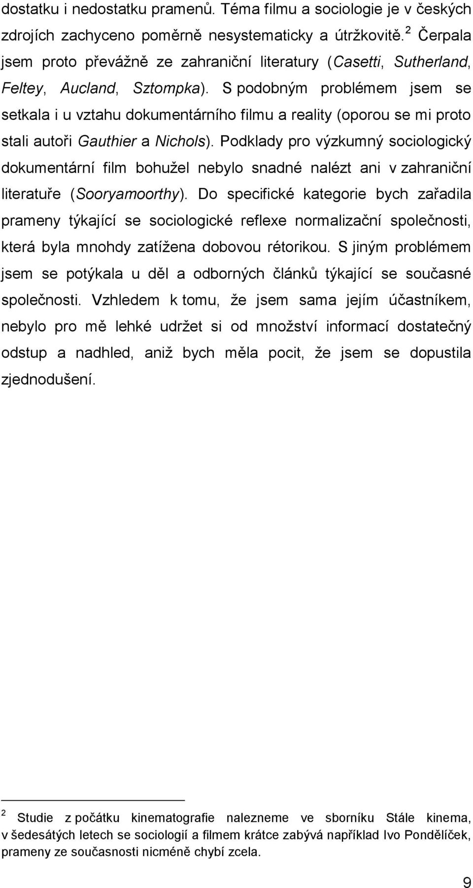 S podobným problémem jsem se setkala i u vztahu dokumentárního filmu a reality (oporou se mi proto stali autoři Gauthier a Nichols).